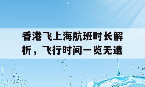 香港飞上海航班时长解析，飞行时间一览无遗