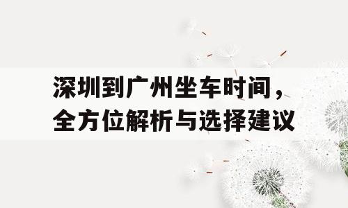 深圳到广州坐车时间，全方位解析与选择建议
