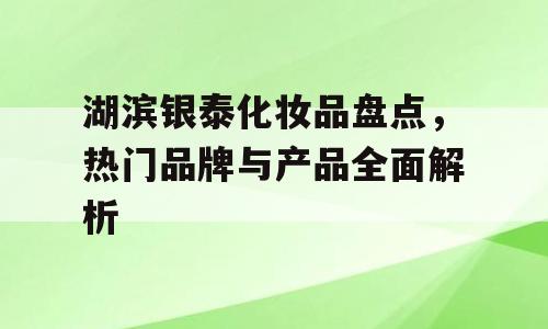 湖滨银泰化妆品盘点，热门品牌与产品全面解析