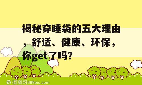 揭秘穿睡袋的五大理由，舒适、健康、环保，你get了吗？