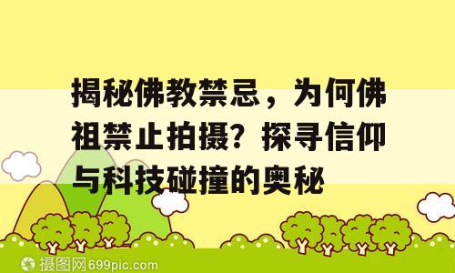 揭秘佛教禁忌，为何佛祖禁止拍摄？探寻信仰与科技碰撞的奥秘