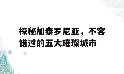 探秘加泰罗尼亚，不容错过的五大璀璨城市