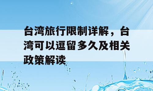 台湾旅行限制详解，台湾可以逗留多久及相关政策解读