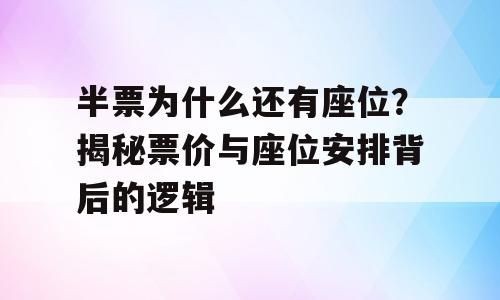 半票为什么还有座位？揭秘票价与座位安排背后的逻辑