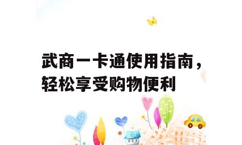 武商一卡通使用指南，轻松享受购物便利