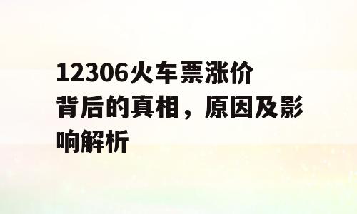 12306火车票涨价背后的真相，原因及影响解析