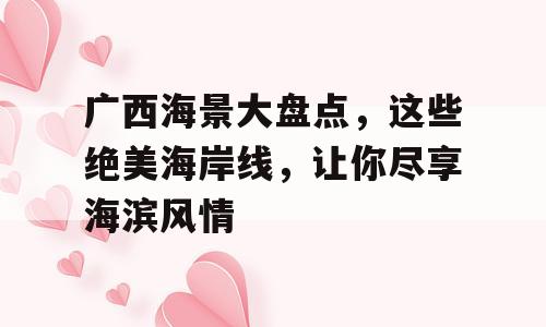 广西海景大盘点，这些绝美海岸线，让你尽享海滨风情