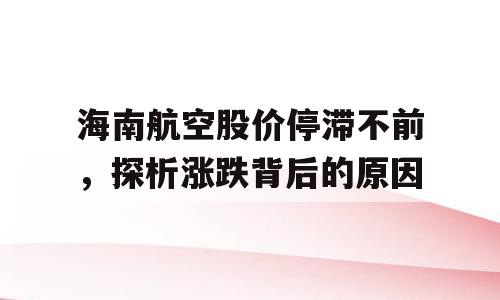海南航空股价停滞不前，探析涨跌背后的原因