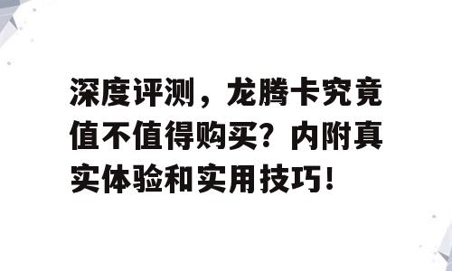 深度评测，龙腾卡究竟值不值得购买？内附真实体验和实用技巧！