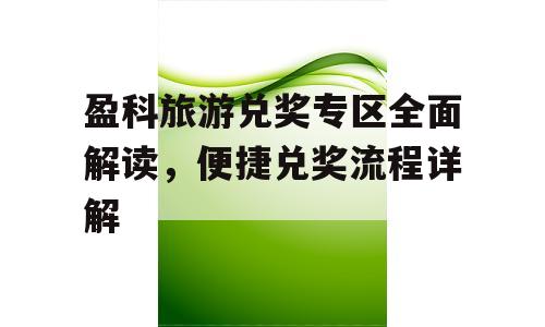 盈科旅游兑奖专区全面解读，便捷兑奖流程详解