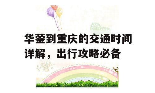 华蓥到重庆的交通时间详解，出行攻略必备