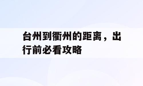 台州到衢州的距离，出行前必看攻略