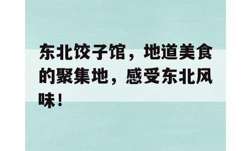 东北饺子馆，地道美食的聚集地，感受东北风味！
