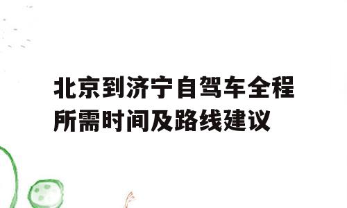 北京到济宁自驾车全程所需时间及路线建议