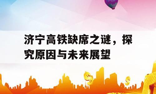 济宁高铁缺席之谜，探究原因与未来展望