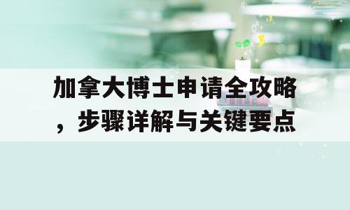 加拿大博士申请全攻略，步骤详解与关键要点