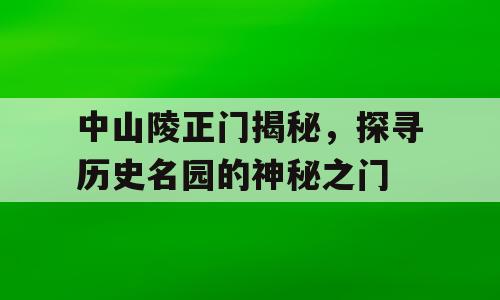 中山陵正门揭秘，探寻历史名园的神秘之门