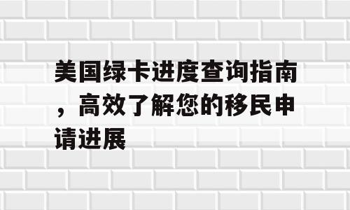 美国绿卡进度查询指南，高效了解您的移民申请进展