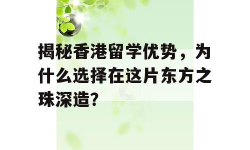 揭秘香港留学优势，为什么选择在这片东方之珠深造？