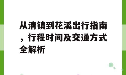 从清镇到花溪出行指南，行程时间及交通方式全解析