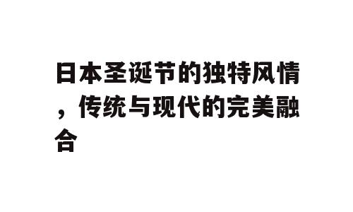 日本圣诞节的独特风情，传统与现代的完美融合