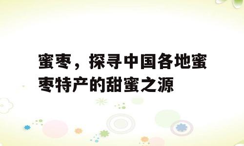 蜜枣，探寻中国各地蜜枣特产的甜蜜之源