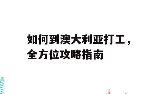 如何到澳大利亚打工，全方位攻略指南