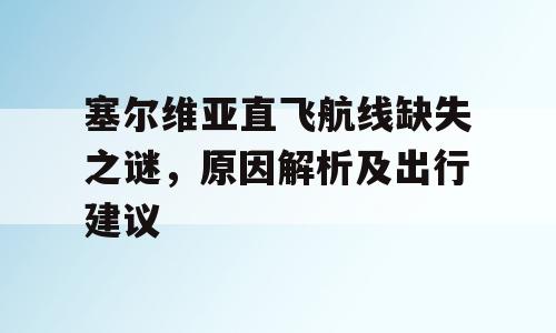 塞尔维亚直飞航线缺失之谜，原因解析及出行建议