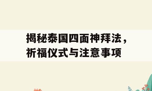 揭秘泰国四面神拜法，祈福仪式与注意事项
