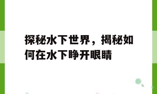 探秘水下世界，揭秘如何在水下睁开眼睛