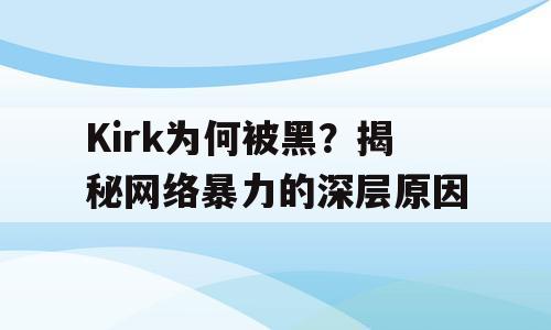 Kirk为何被黑？揭秘网络暴力的深层原因