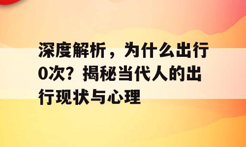 深度解析，为什么出行0次？揭秘当代人的出行现状与心理