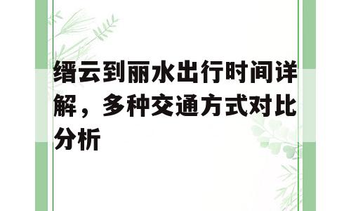 缙云到丽水出行时间详解，多种交通方式对比分析