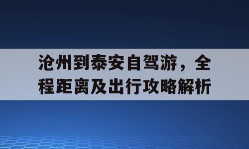 沧州到泰安自驾游，全程距离及出行攻略解析