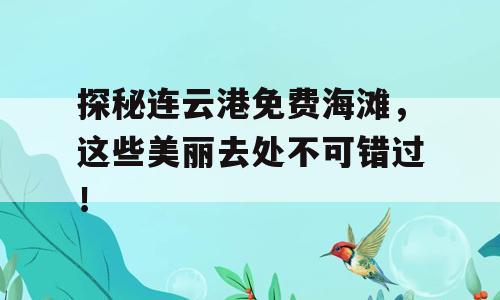 探秘连云港免费海滩，这些美丽去处不可错过！