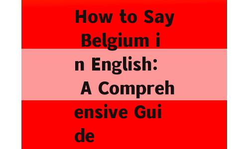 How to Say Belgium in English: A Comprehensive Guide