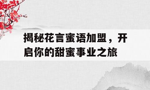 揭秘花言蜜语加盟，开启你的甜蜜事业之旅