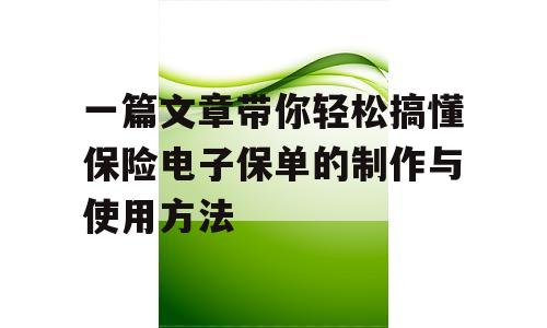 一篇文章带你轻松搞懂保险电子保单的制作与使用方法