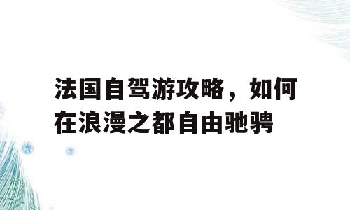 法国自驾游攻略，如何在浪漫之都自由驰骋