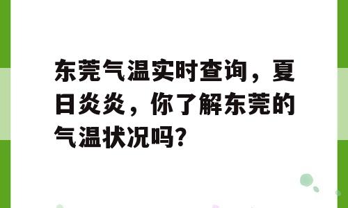 东莞气温实时查询，夏日炎炎，你了解东莞的气温状况吗？