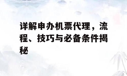 详解申办机票代理，流程、技巧与必备条件揭秘