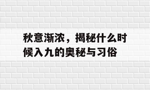 秋意渐浓，揭秘什么时候入九的奥秘与习俗