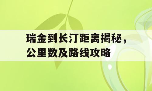 瑞金到长汀距离揭秘，公里数及路线攻略
