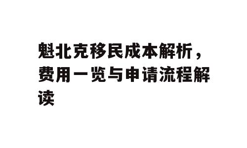 魁北克移民成本解析，费用一览与申请流程解读