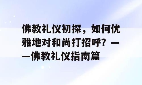 佛教礼仪初探，如何优雅地对和尚打招呼？——佛教礼仪指南篇