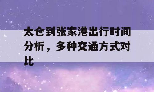 太仓到张家港出行时间分析，多种交通方式对比