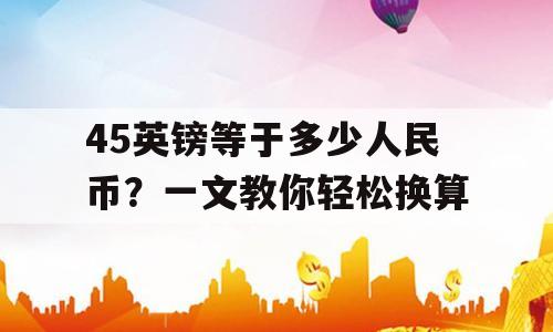 45英镑等于多少人民币？一文教你轻松换算