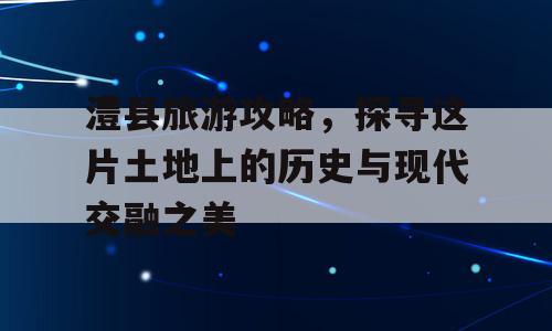 澧县旅游攻略，探寻这片土地上的历史与现代交融之美