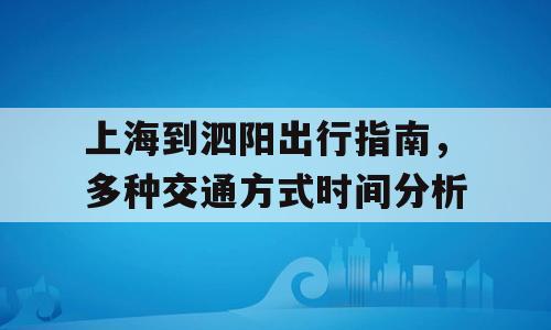 上海到泗阳出行指南，多种交通方式时间分析