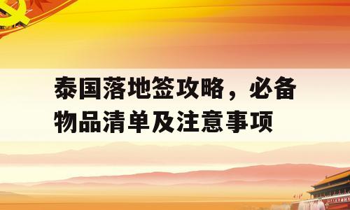 泰国落地签攻略，必备物品清单及注意事项
